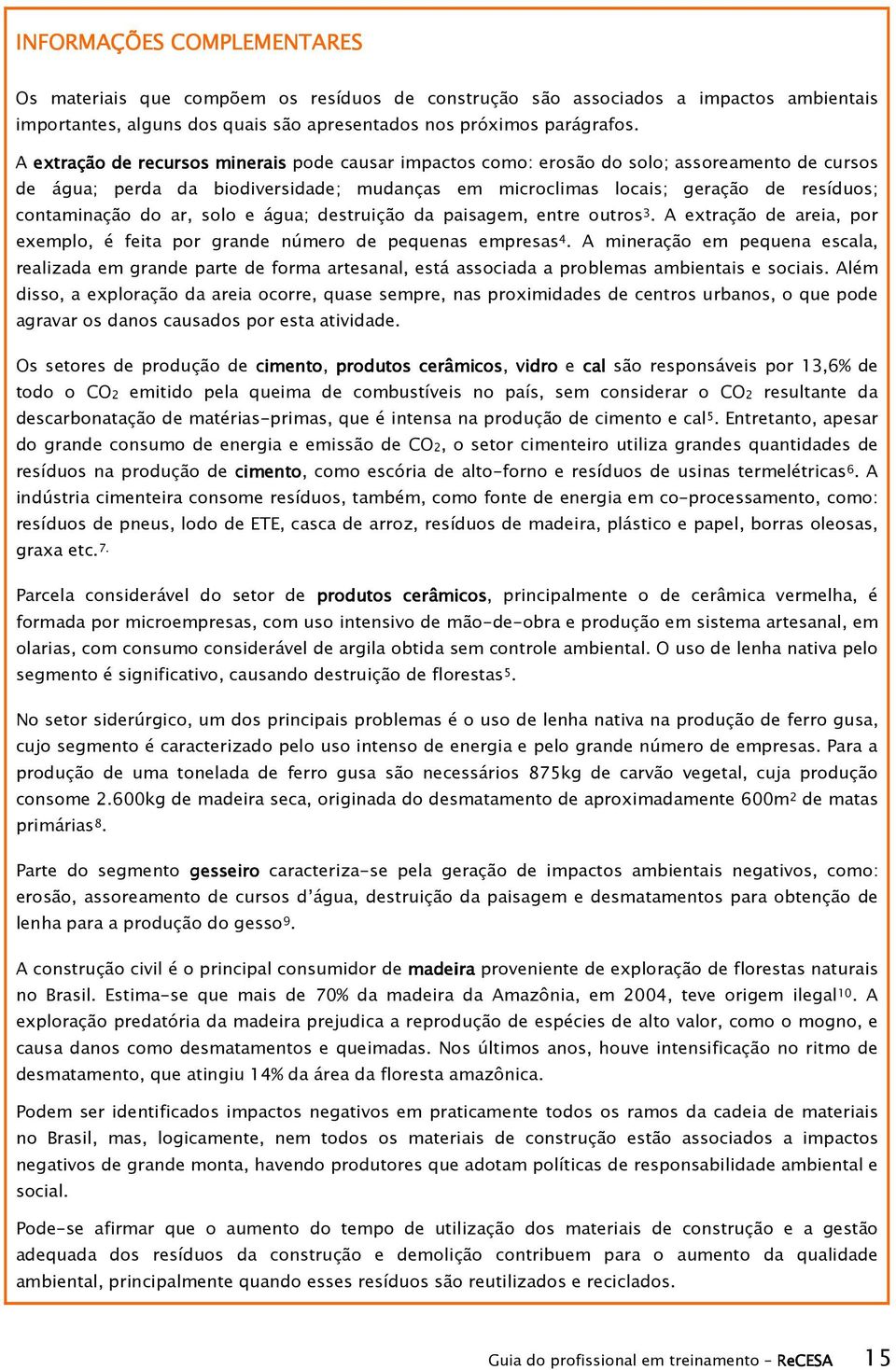 do ar, solo e água; destruição da paisagem, entre outros 3. A extração de areia, por exemplo, é feita por grande número de pequenas empresas 4.