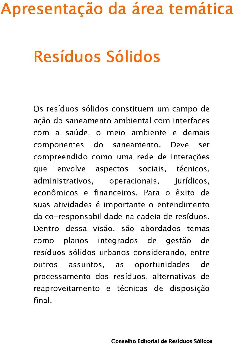 Para o êxito de suas atividades é importante o entendimento da co-responsabilidade na cadeia de resíduos.