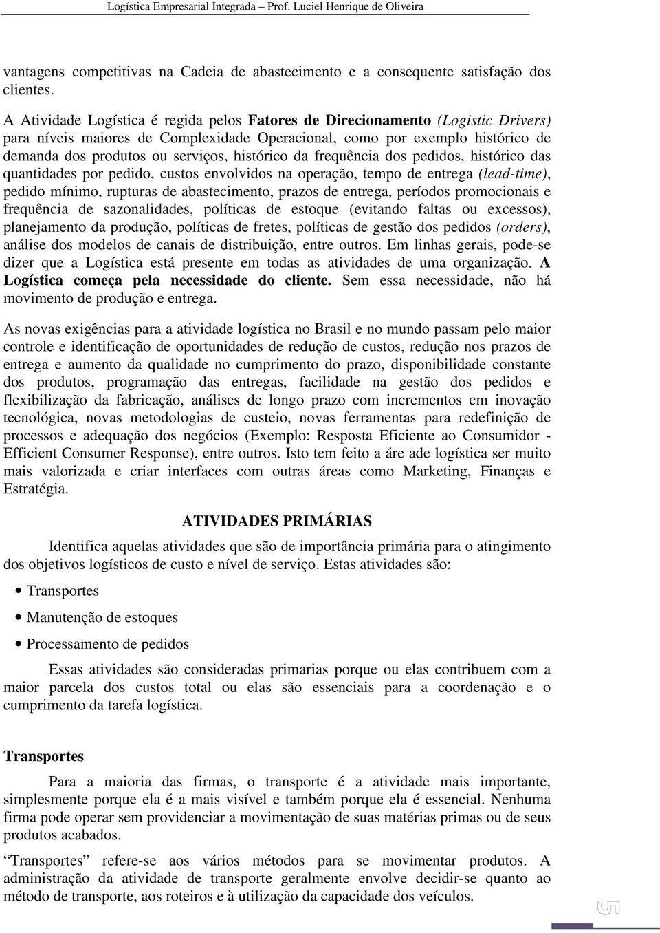 histórico da frequência dos pedidos, histórico das quantidades por pedido, custos envolvidos na operação, tempo de entrega (lead-time), pedido mínimo, rupturas de abastecimento, prazos de entrega,