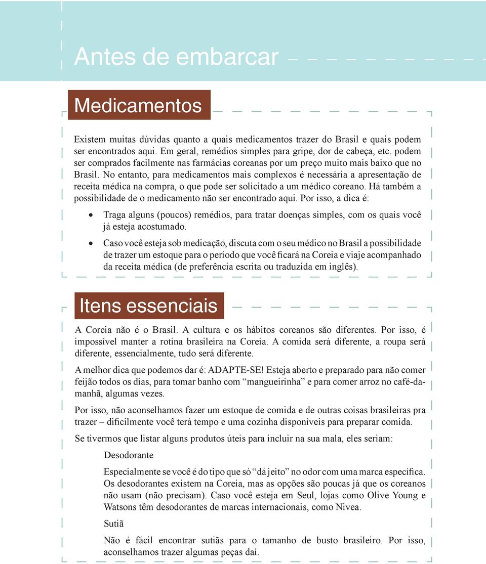 No entanto, para medicamentos mais complexos é necessária a apresentação de receita médica na compra, o que pode ser solicitado a um médico coreano.