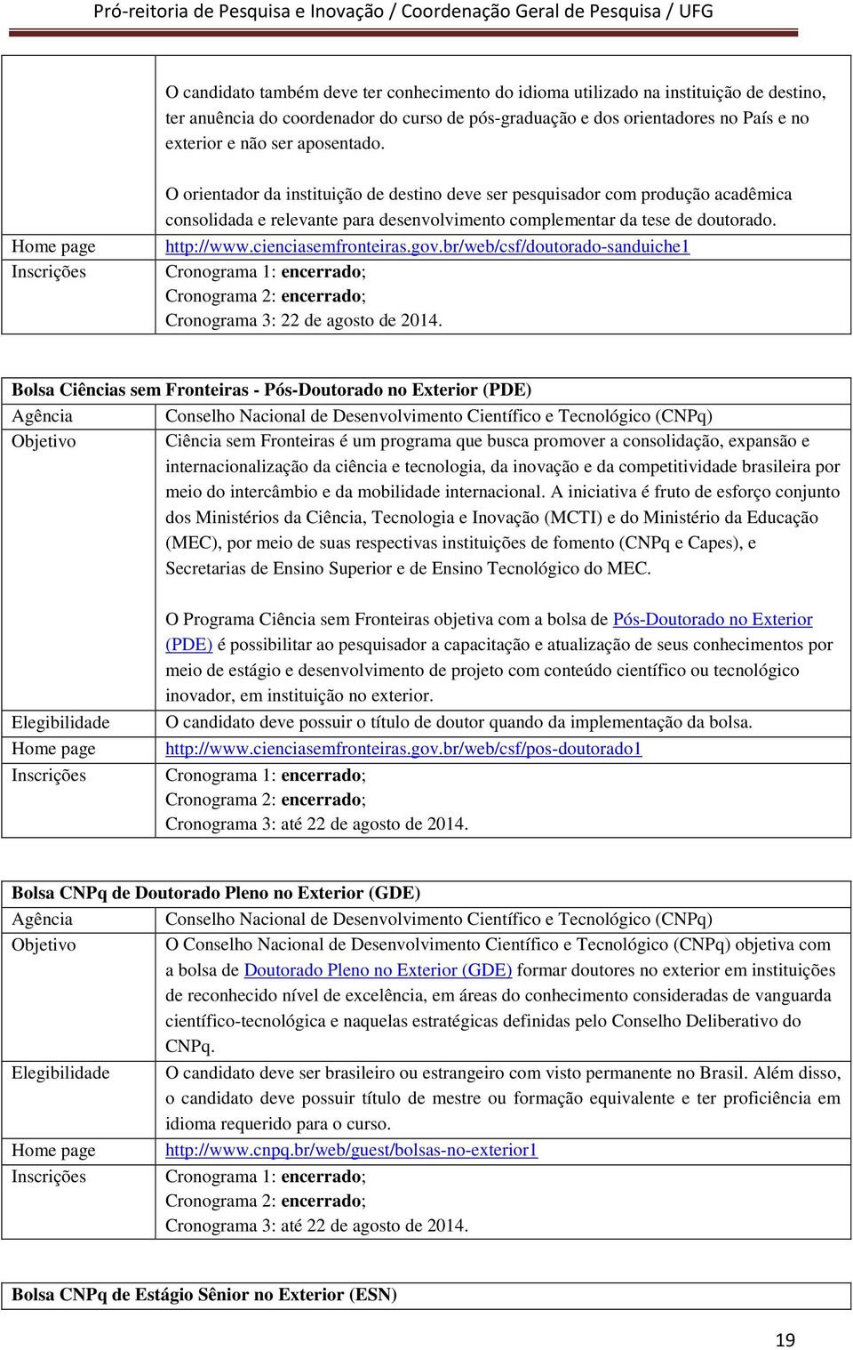 cienciasemfronteiras.gov.br/web/csf/doutorado-sanduiche1 Cronograma 1: encerrado; Cronograma 2: encerrado; Cronograma 3: 22 de agosto de 2014.