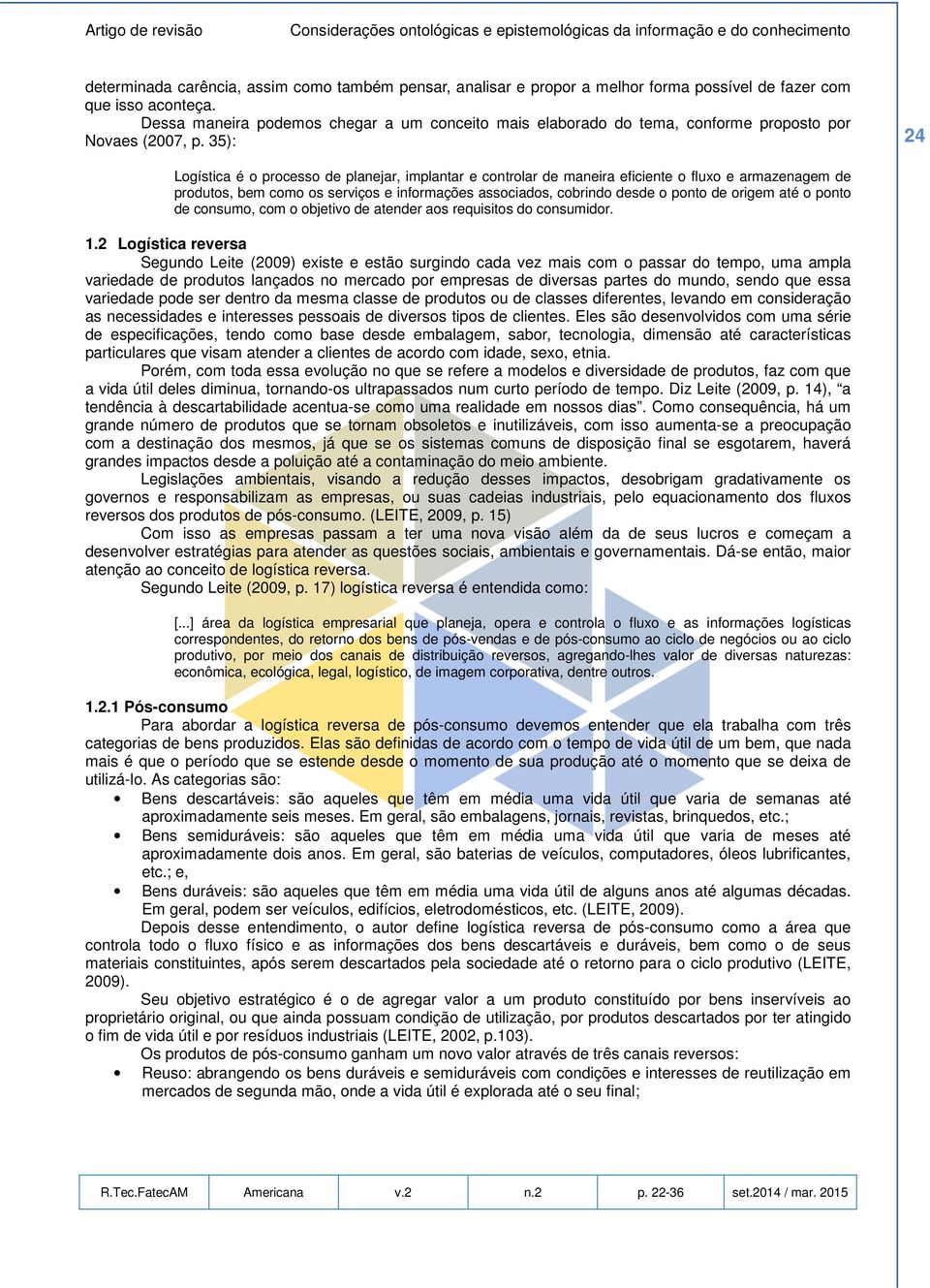 35): 24 Logística é o processo de planejar, implantar e controlar de maneira eficiente o fluxo e armazenagem de produtos, bem como os serviços e informações associados, cobrindo desde o ponto de