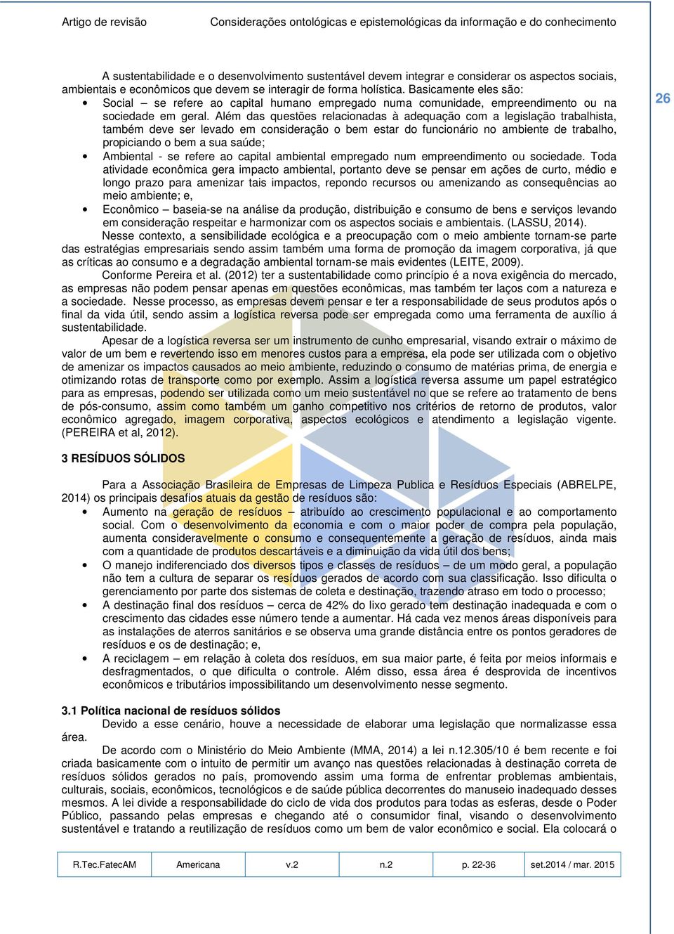 Além das questões relacionadas à adequação com a legislação trabalhista, também deve ser levado em consideração o bem estar do funcionário no ambiente de trabalho, propiciando o bem a sua saúde;