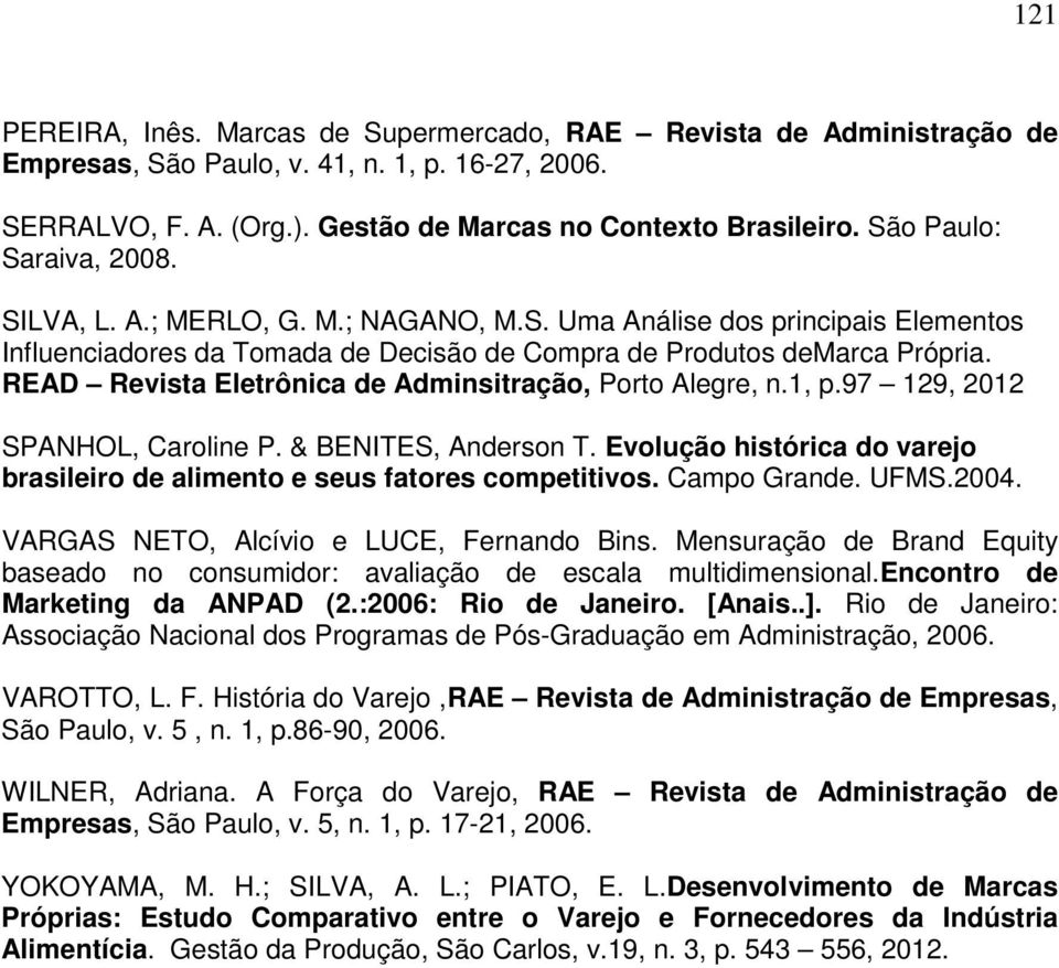 READ Revista Eletrônica de Adminsitração, Porto Alegre, n.1, p.97 129, 2012 SPANHOL, Caroline P. & BENITES, Anderson T. Evolução histórica do varejo brasileiro de alimento e seus fatores competitivos.