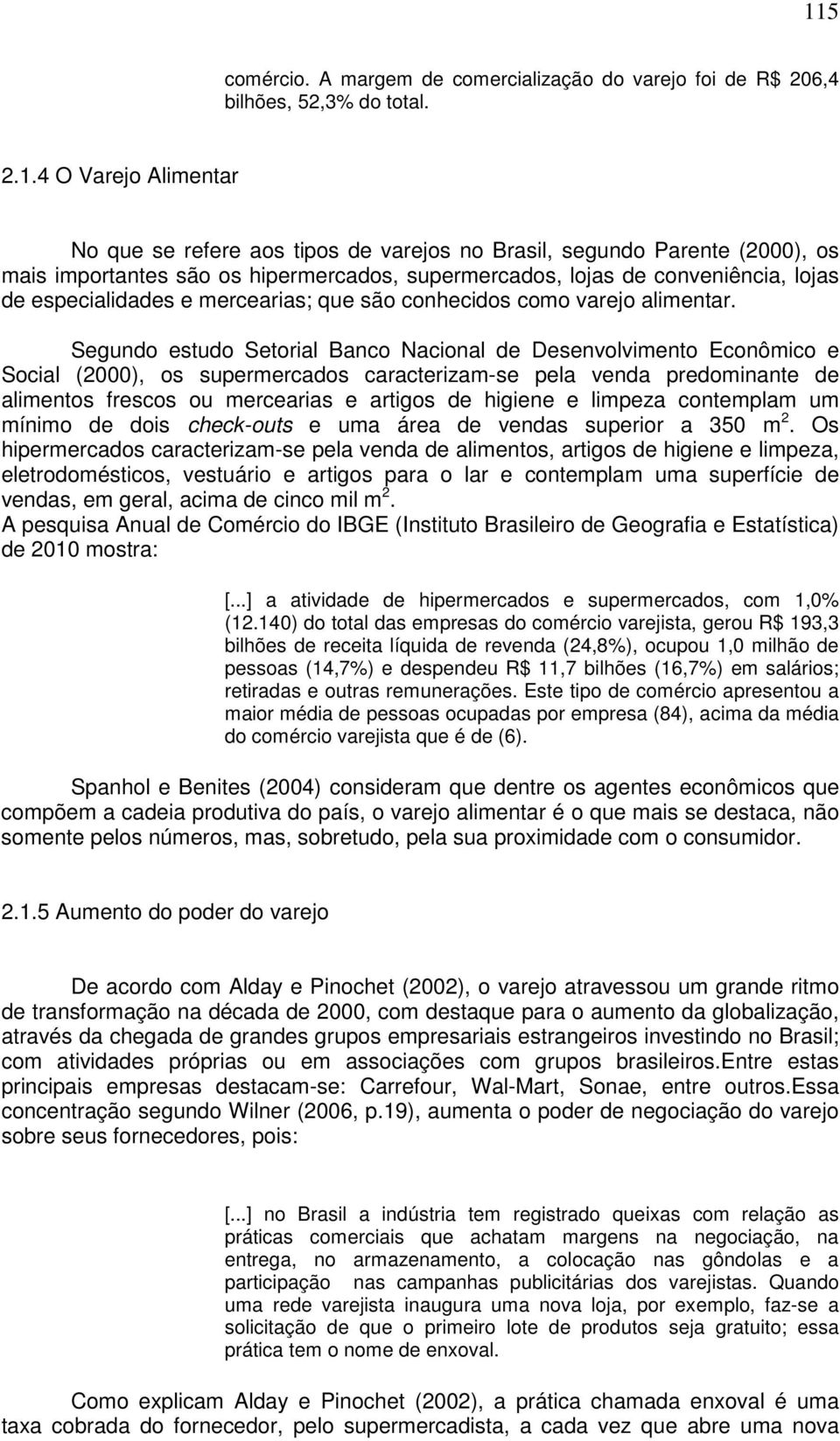 Segundo estudo Setorial Banco Nacional de Desenvolvimento Econômico e Social (2000), os supermercados caracterizam-se pela venda predominante de alimentos frescos ou mercearias e artigos de higiene e