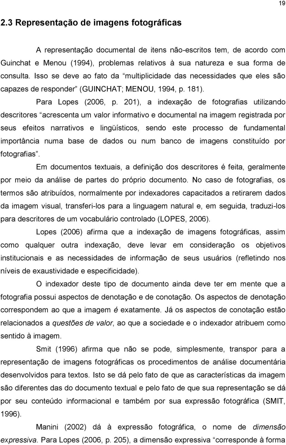 201), a indexação de fotografias utilizando descritores acrescenta um valor informativo e documental na imagem registrada por seus efeitos narrativos e lingüísticos, sendo este processo de