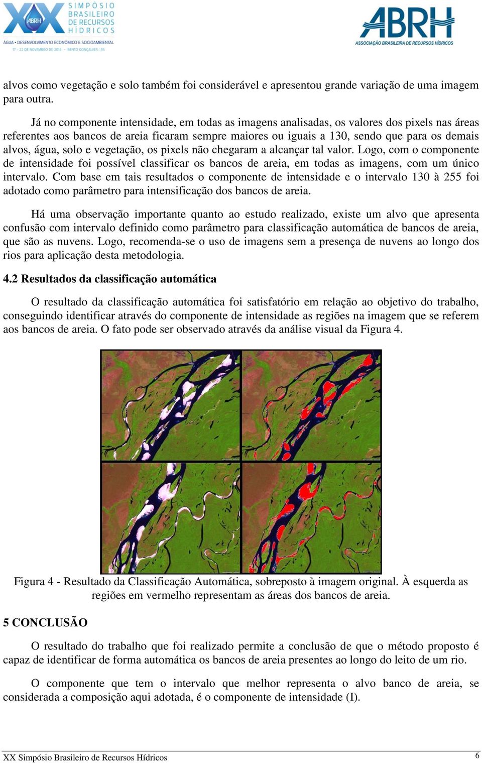 água, solo e vegetação, os pixels não chegaram a alcançar tal valor. Logo, com o componente de intensidade foi possível classificar os bancos de areia, em todas as imagens, com um único intervalo.