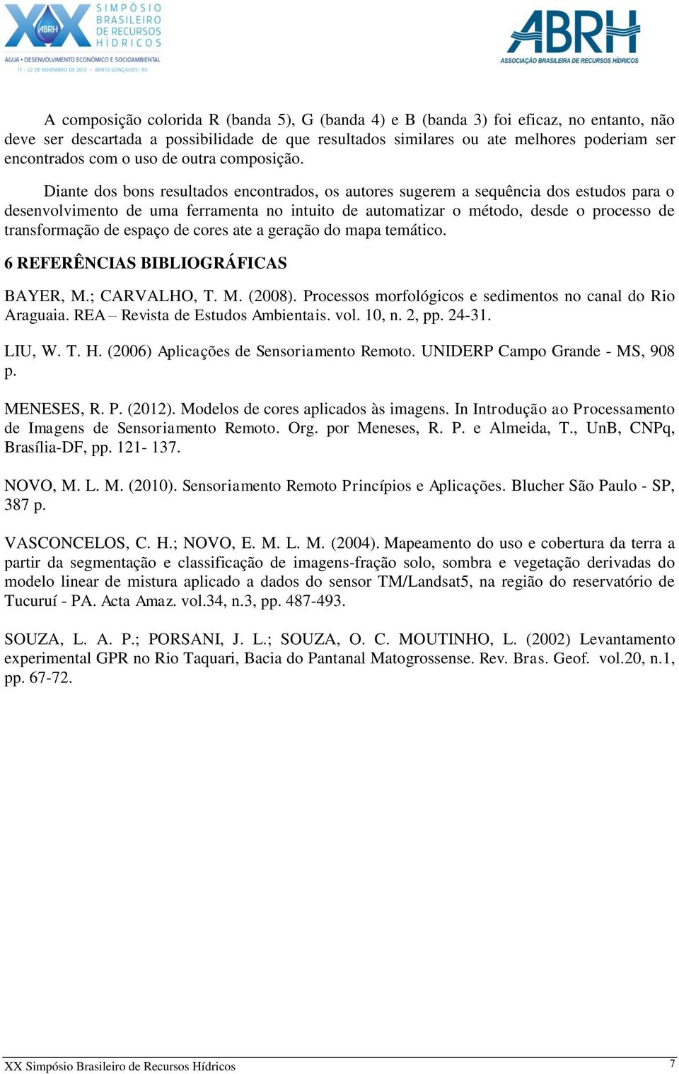 Diante dos bons resultados encontrados, os autores sugerem a sequência dos estudos para o desenvolvimento de uma ferramenta no intuito de automatizar o método, desde o processo de transformação de