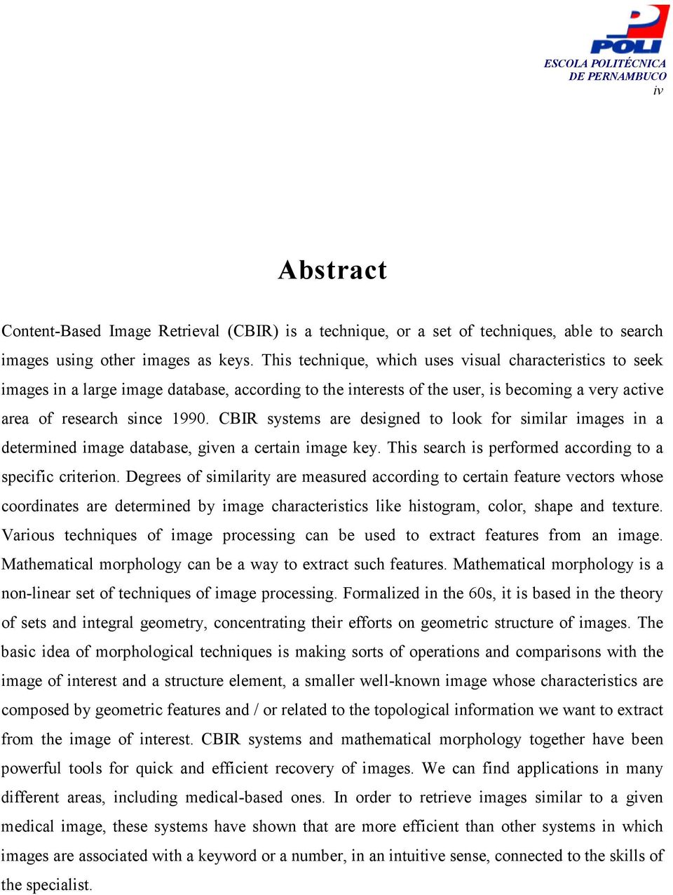 CBIR systems are designed to look for similar images in a determined image database, given a certain image key. This search is performed according to a specific criterion.
