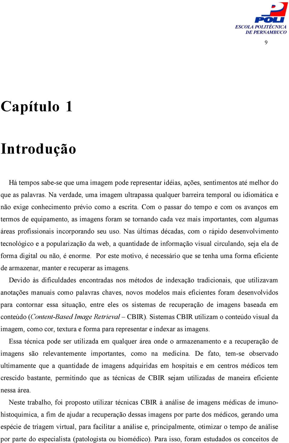 Com o passar do tempo e com os avanços em termos de equipamento, as imagens foram se tornando cada vez mais importantes, com algumas áreas profissionais incorporando seu uso.