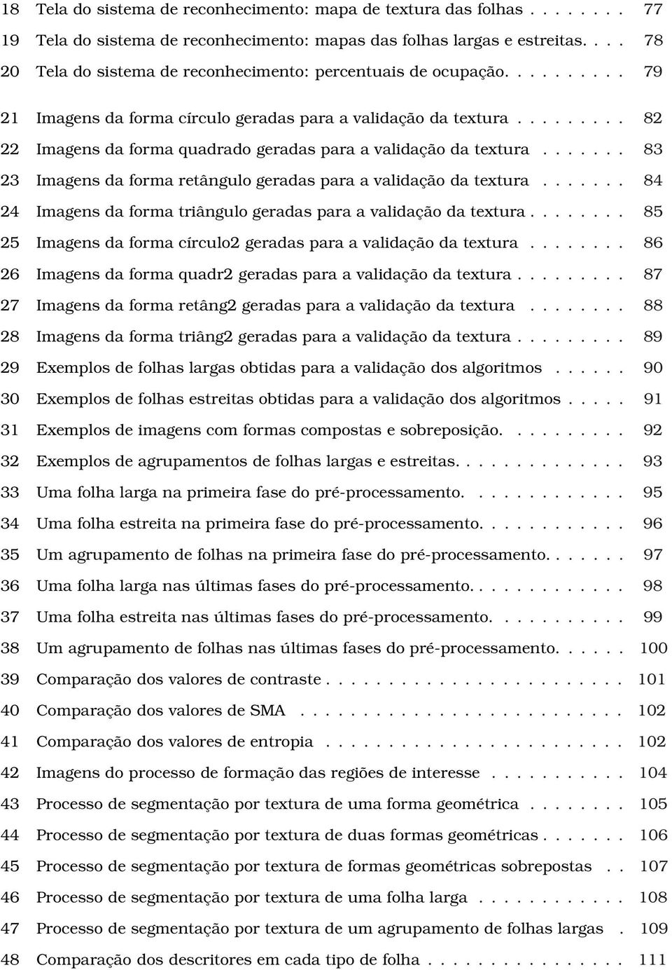 .. 82 22 Imagens da forma quadrado geradas para a validação da textura... 83 23 Imagens da forma retângulo geradas para a validação da textura.