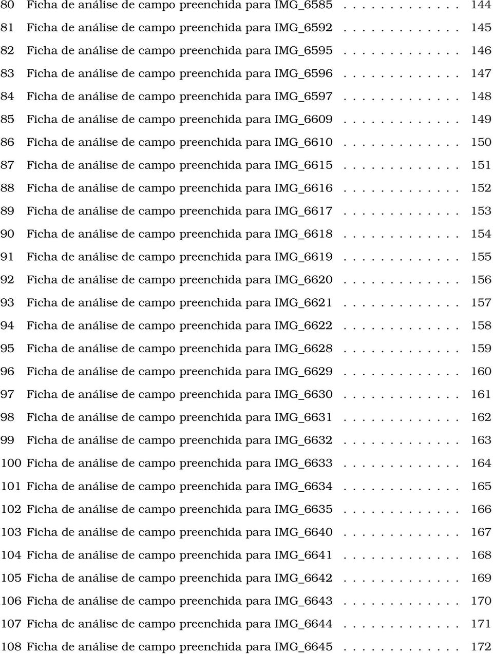 .. 149 86 Ficha de análise de campo preenchida para IMG_6610... 150 87 Ficha de análise de campo preenchida para IMG_6615... 151 88 Ficha de análise de campo preenchida para IMG_6616.