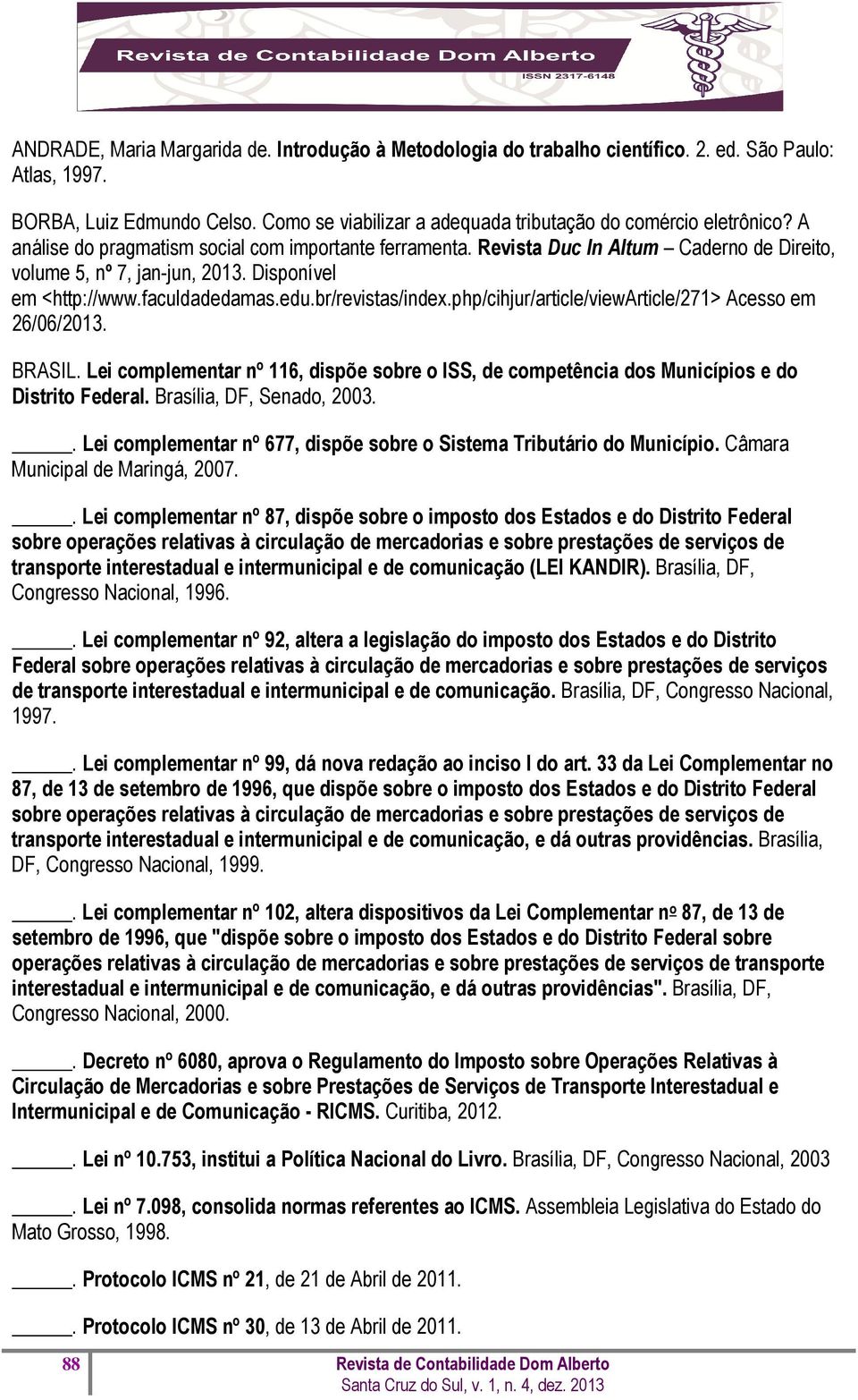 php/cihjur/article/viewarticle/271> Acesso em 26/06/2013. BRASIL. Lei complementar nº 116, dispõe sobre o ISS, de competência dos Municípios e do Distrito Federal. Brasília, DF, Senado, 2003.