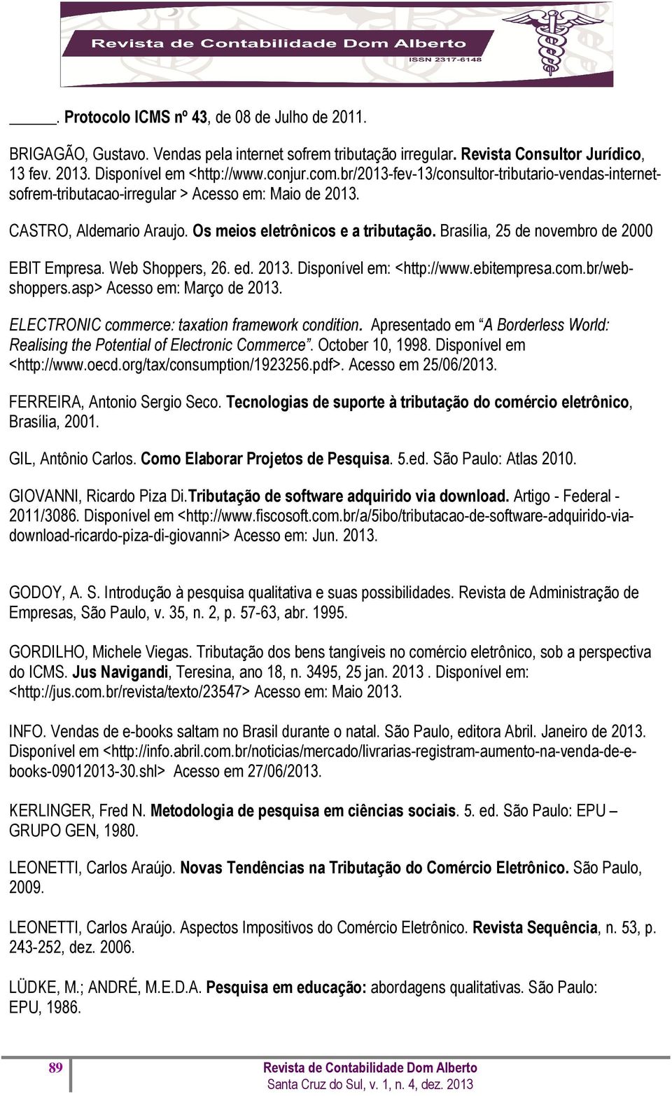 Brasília, 25 de novembro de 2000 EBIT Empresa. Web Shoppers, 26. ed. 2013. Disponível em: <http://www.ebitempresa.com.br/webshoppers.asp> Acesso em: Março de 2013.