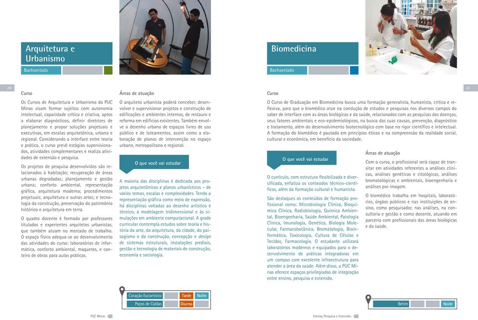 Considerando a interface entre teoria e prática, o curso prevê estágios supervisionados, atividades complementares e realiza atividades de extensão e pesquisa.