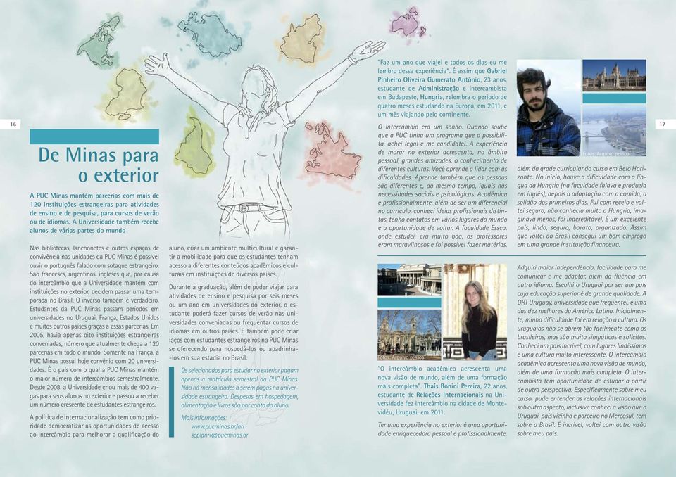 Estudantes da passam períodos em universidades no Uruguai, França, Estados Unidos e muitos outros países graças a essas parcerias.