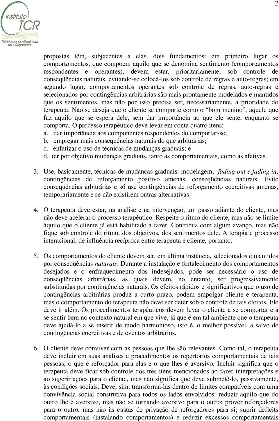 selecionados por contingências arbitrárias são mais prontamente modelados e mantidos que os sentimentos, mas não por isso precisa ser, necessariamente, a prioridade do terapeuta.