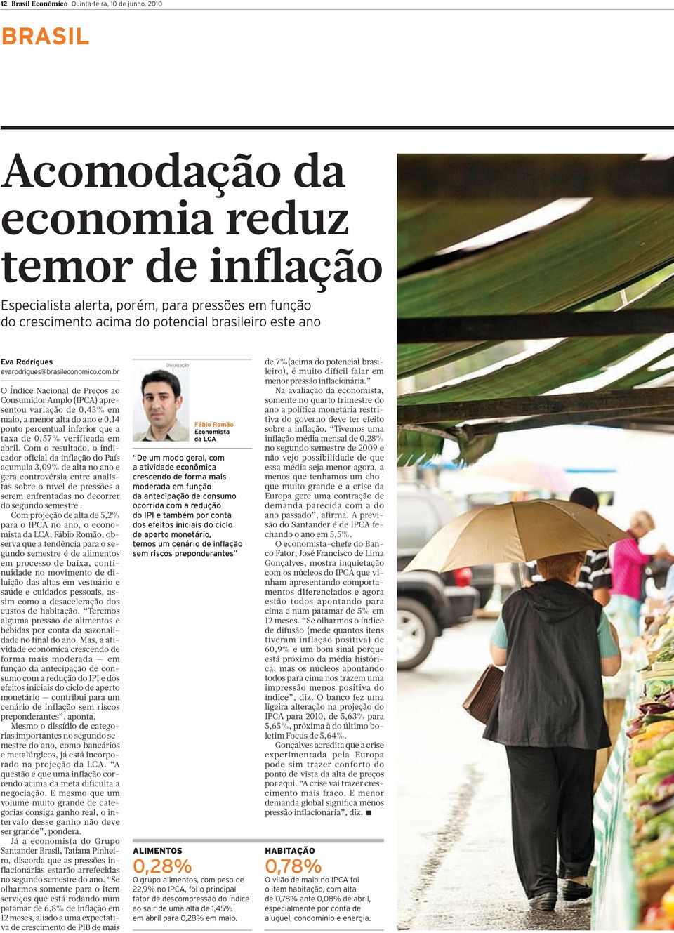 br O Índice Nacional de Preços ao Consumidor Amplo (IPCA) apresentou variação de 0,43% em maio,amenoraltadoanoe0,14 ponto percentual inferior que a taxa de 0,57% verificada em abril.