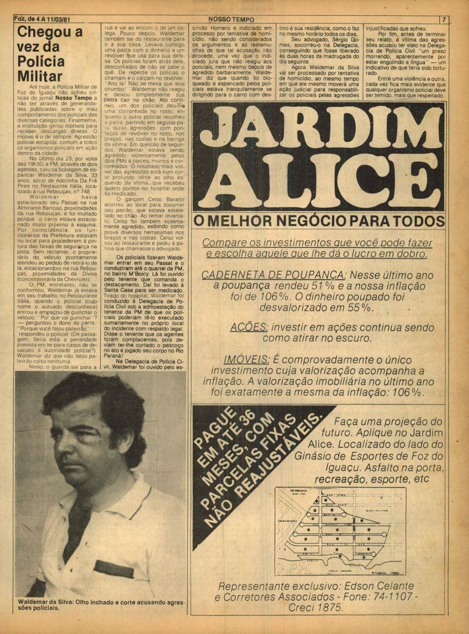 Os organismos pohciats em acäo dentro da cidade No ültimo da 23, pot volta das 19h30, a PM, através de dois agentes, caiu ira bobagem de espancar Waldemar da Silva, 33 anos, söcio de Adorinha Da Fré