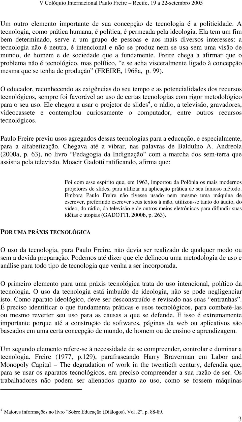 sociedade que a fundamente. Freire chega a afirmar que o problema não é tecnológico, mas político, e se acha visceralmente ligado à concepção mesma que se tenha de produção (FREIRE, 1968a, p. 99).