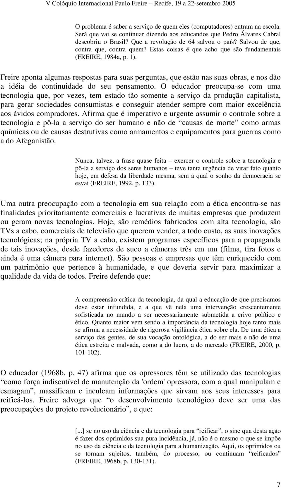 Freire aponta algumas respostas para suas perguntas, que estão nas suas obras, e nos dão a idéia de continuidade do seu pensamento.