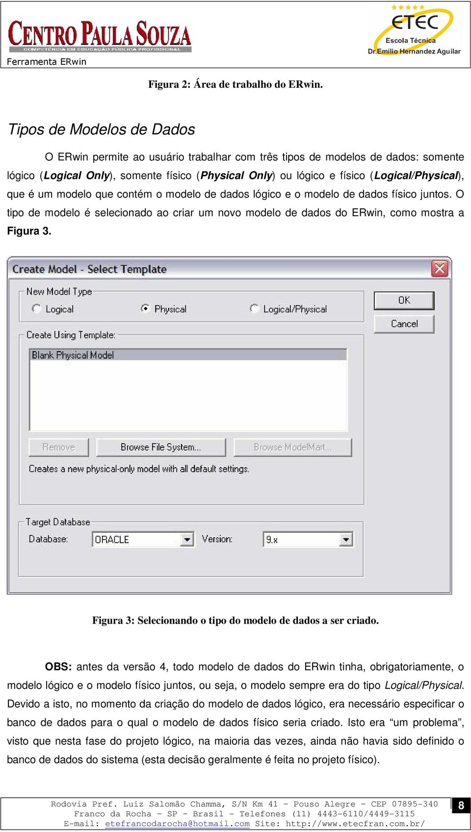 que é um modelo que contém o modelo de dados lógico e o modelo de dados físico juntos. O tipo de modelo é selecionado ao criar um novo modelo de dados do ERwin, como mostra a Figura 3.