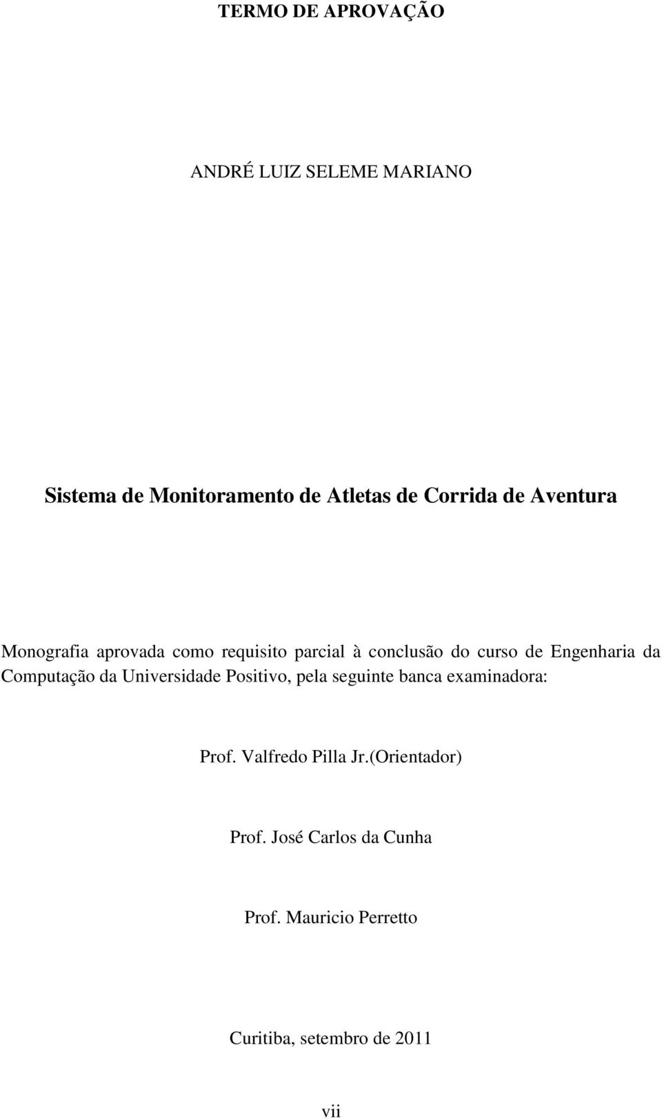 Computação da Universidade Positivo, pela seguinte banca examinadora: Prof. Valfredo Pilla Jr.