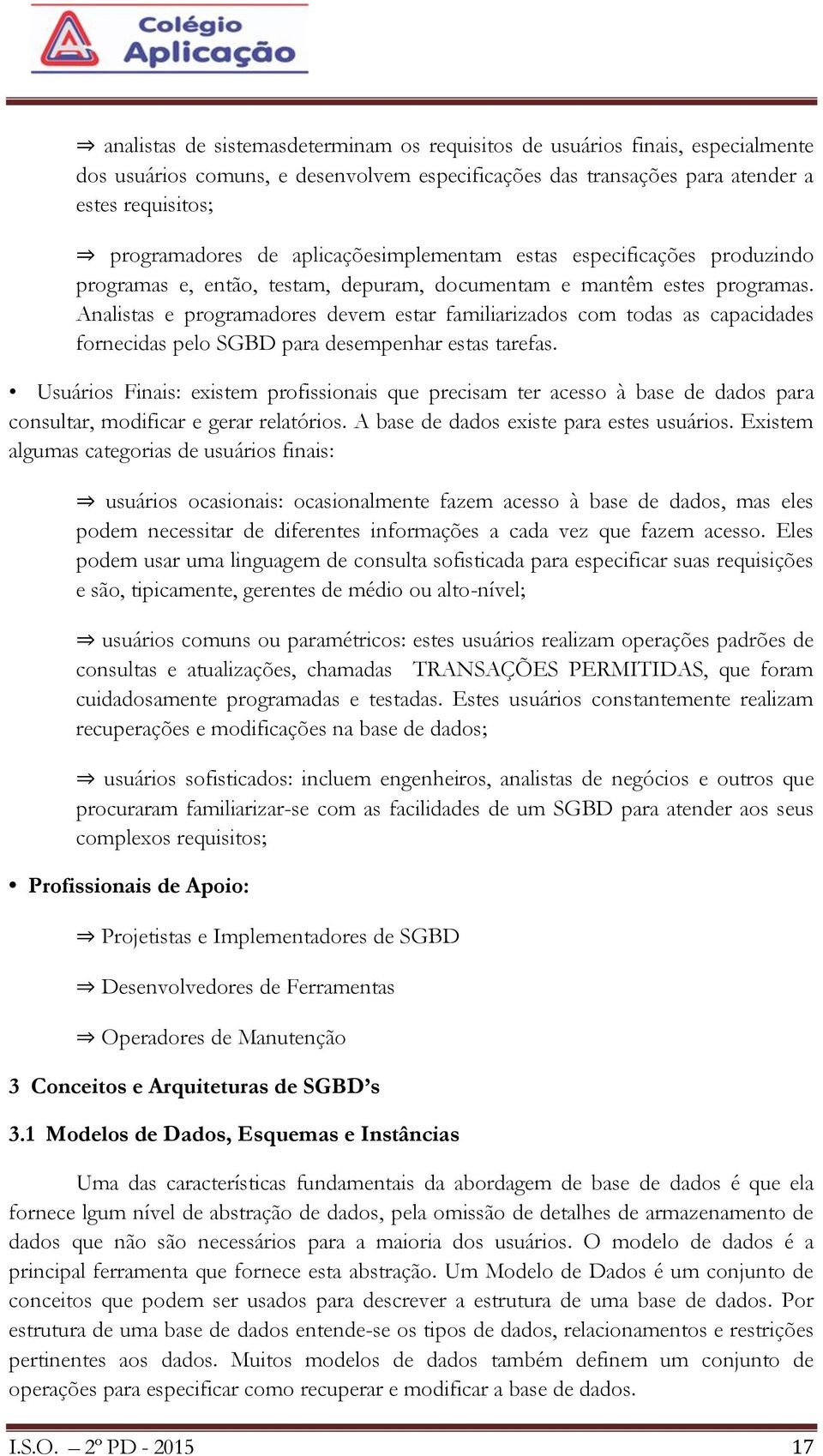 Analistas e programadores devem estar familiarizados com todas as capacidades fornecidas pelo SGBD para desempenhar estas tarefas.