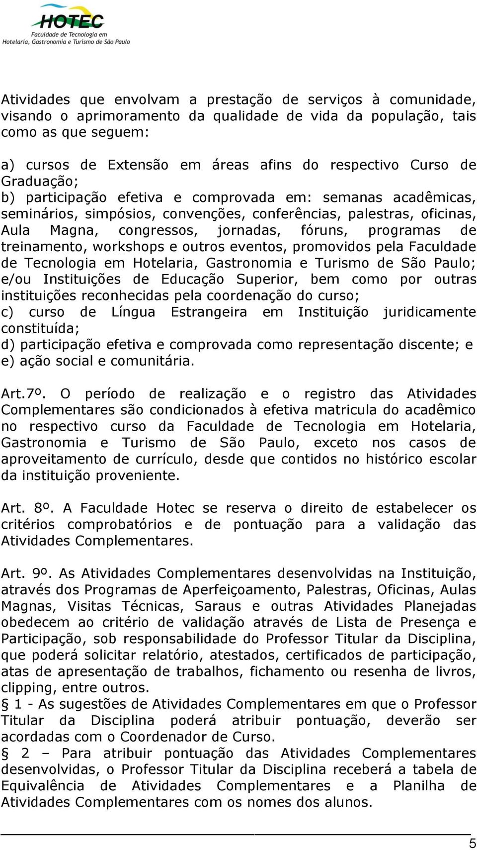 programas de treinamento, workshops e outros eventos, promovidos pela Faculdade de Tecnologia em Hotelaria, Gastronomia e Turismo de São Paulo; e/ou Instituições de Educação Superior, bem como por