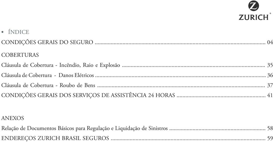 .. 35 Cláusula de Cobertura - Danos Elétricos... 36 Cláusula de Cobertura - Roubo de Bens.