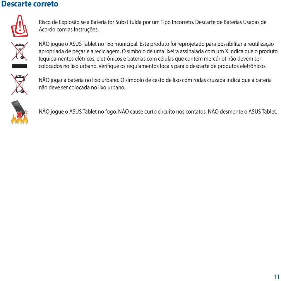 O símbolo de uma lixeira assinalada com um X indica que o produto (equipamentos elétricos, eletrônicos e baterias com células que contém mercúrio) não devem ser colocados no lixo urbano.