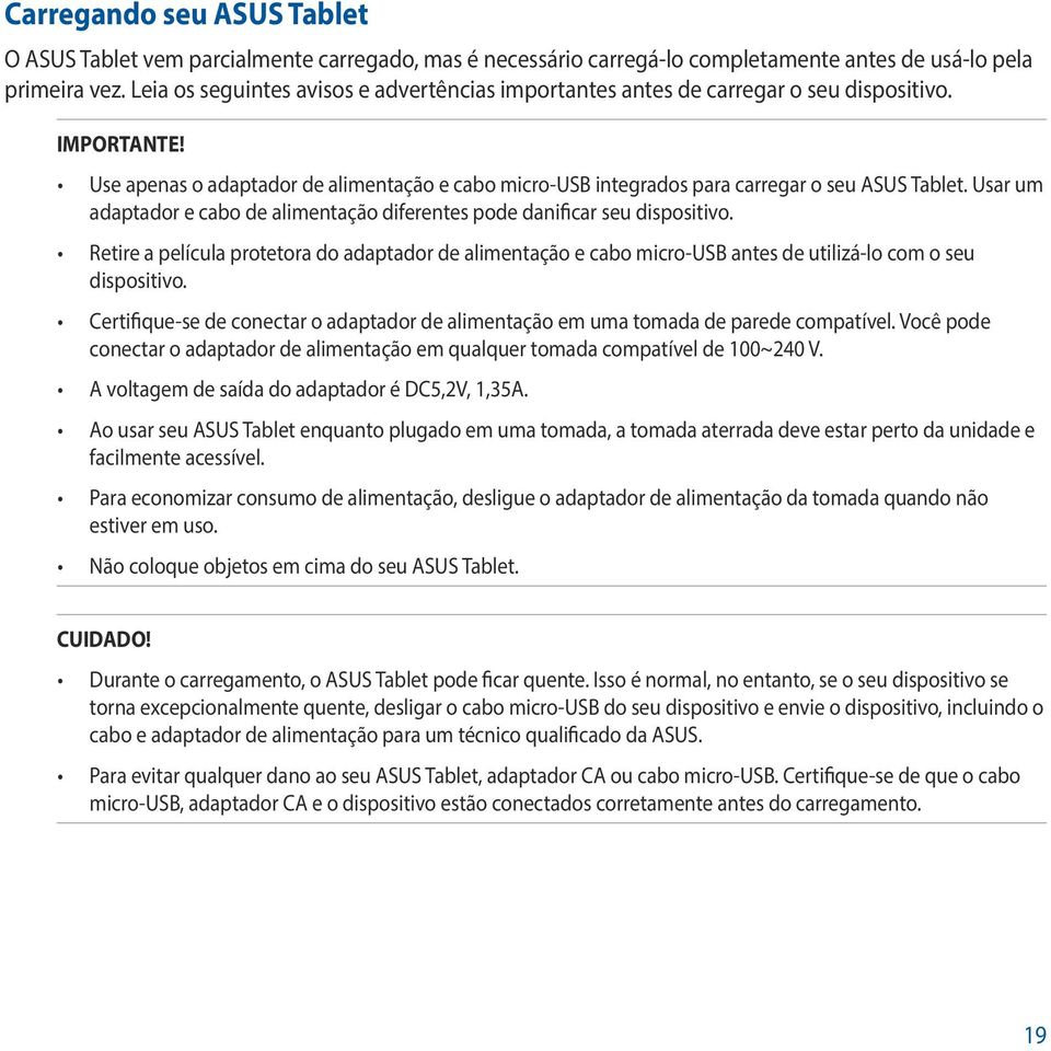Usar um adaptador e cabo de alimentação diferentes pode danificar seu dispositivo. Retire a película protetora do adaptador de alimentação e cabo micro-usb antes de utilizá-lo com o seu dispositivo.