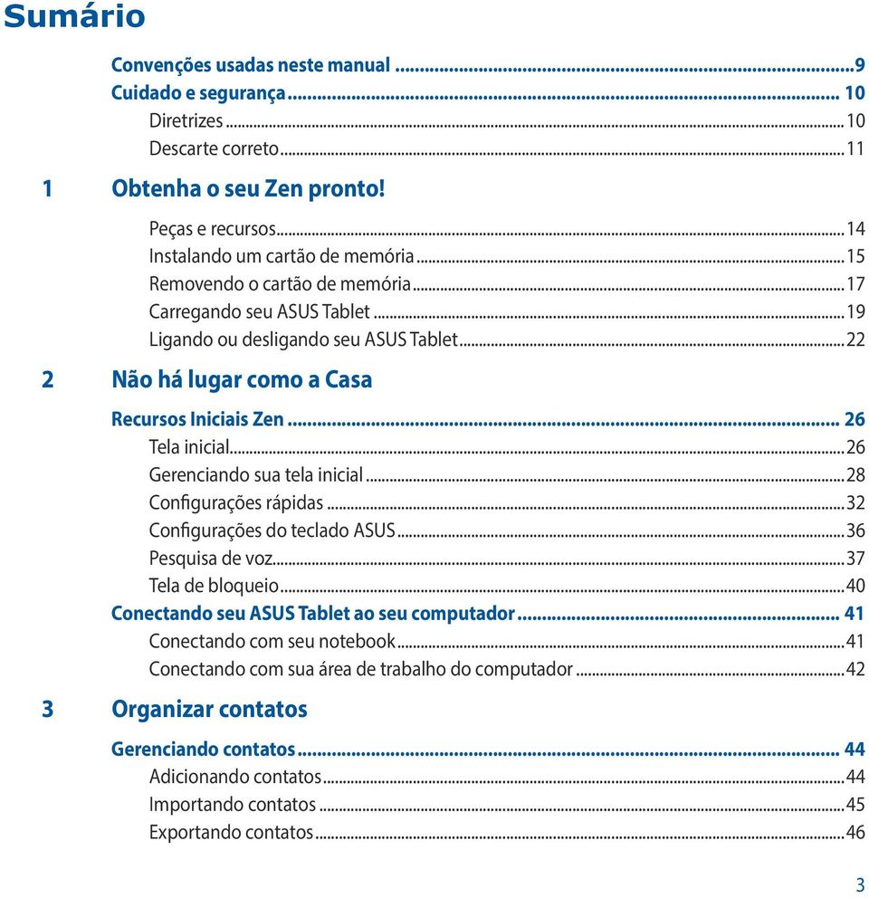 ..26 Gerenciando sua tela inicial...28 Configurações rápidas...32 Configurações do teclado ASUS...36 Pesquisa de voz...37 Tela de bloqueio...40 Conectando seu ASUS Tablet ao seu computador.