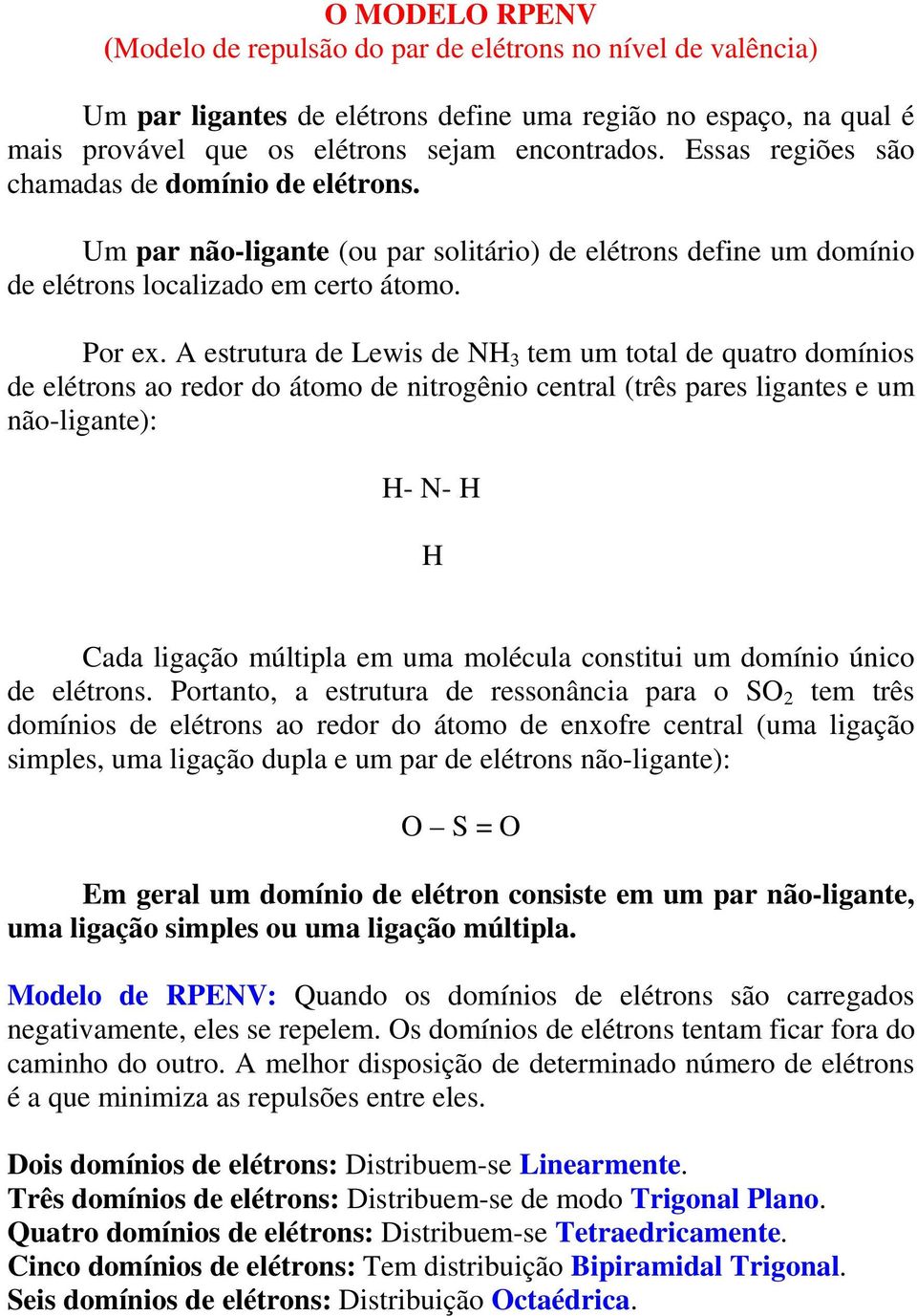 A estrutura de Lewis de NH 3 tem um total de quatro domínios de elétrons ao redor do átomo de nitrogênio central (três pares ligantes e um não-ligante): H- N- H H Cada ligação múltipla em uma