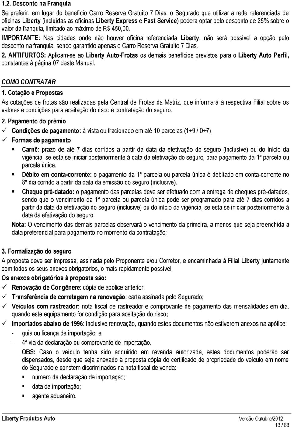 IMPORTANTE: Nas cidades onde não houver oficina referenciada Liberty, não será possível a opção pelo desconto na franquia, sendo garantido apenas o Carro Reserva Gratuito 7 Dias. 2.