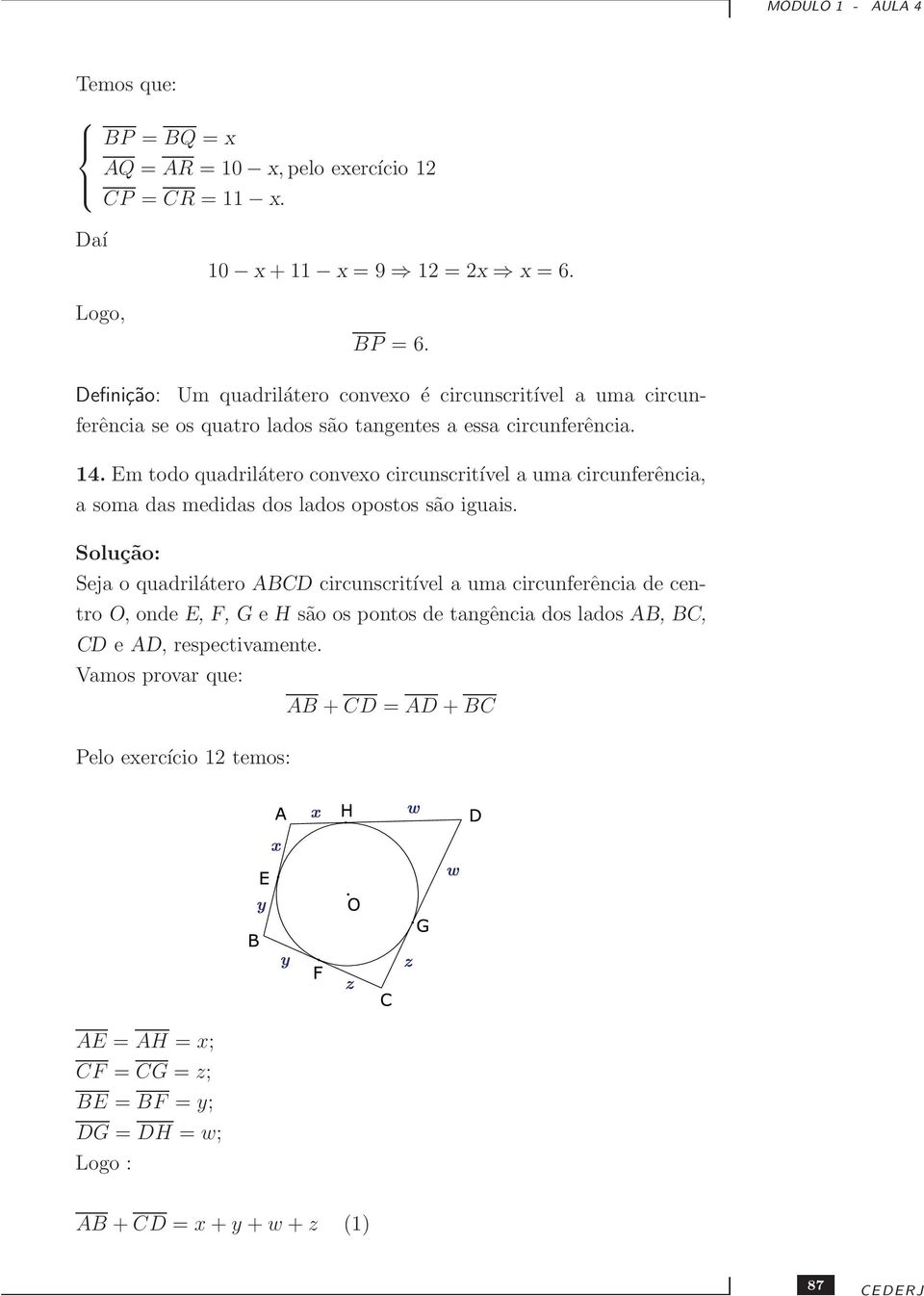 Em todo quadrilátero convexo circunscritível a uma circunferência, a soma das medidas dos lados opostos são iguais.