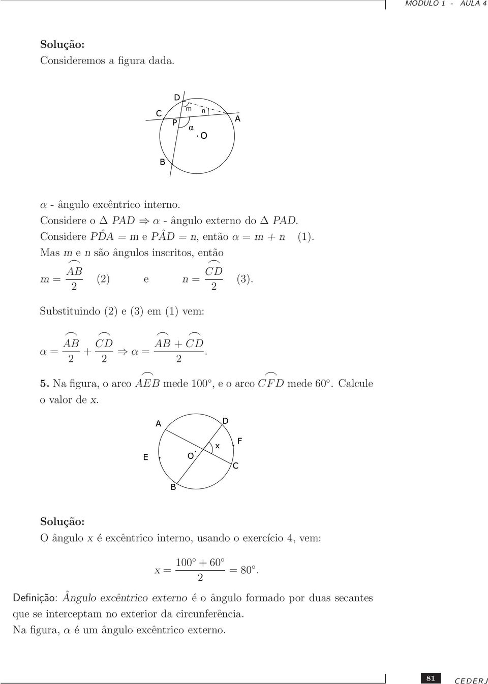 Mas m e n são ângulos inscritos, então AB CD m = () e n = Substituindo () e (3) em (1) vem: α = AB CD AB + CD + α =. (3). 5.