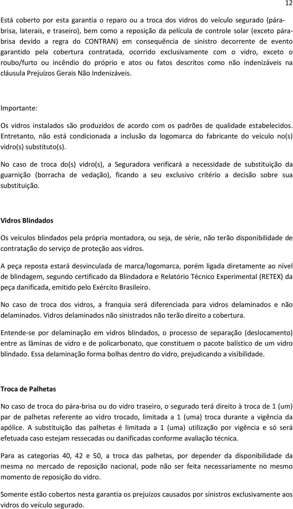 fatos descritos como não indenizáveis na cláusula Prejuízos Gerais Não Indenizáveis. 12 Importante: Os vidros instalados são produzidos de acordo com os padrões de qualidade estabelecidos.