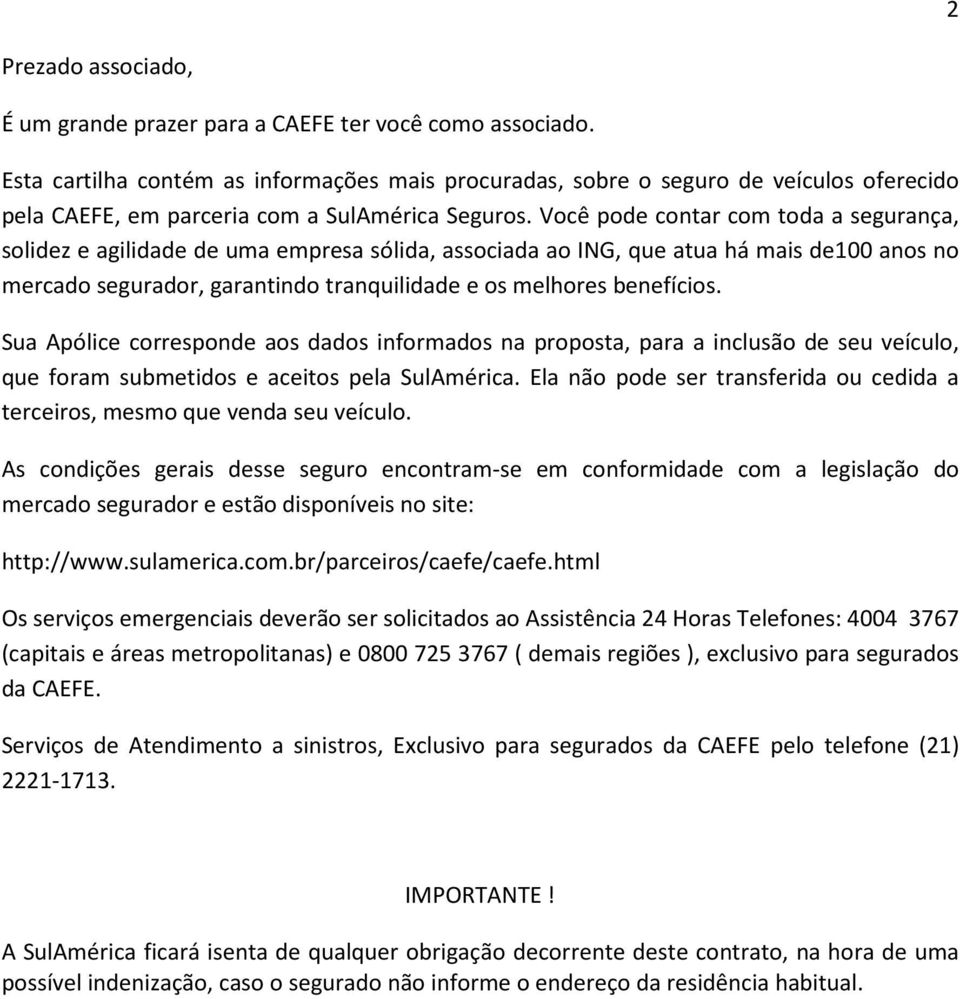 Você pode contar com toda a segurança, solidez e agilidade de uma empresa sólida, associada ao ING, que atua há mais de100 anos no mercado segurador, garantindo tranquilidade e os melhores benefícios.