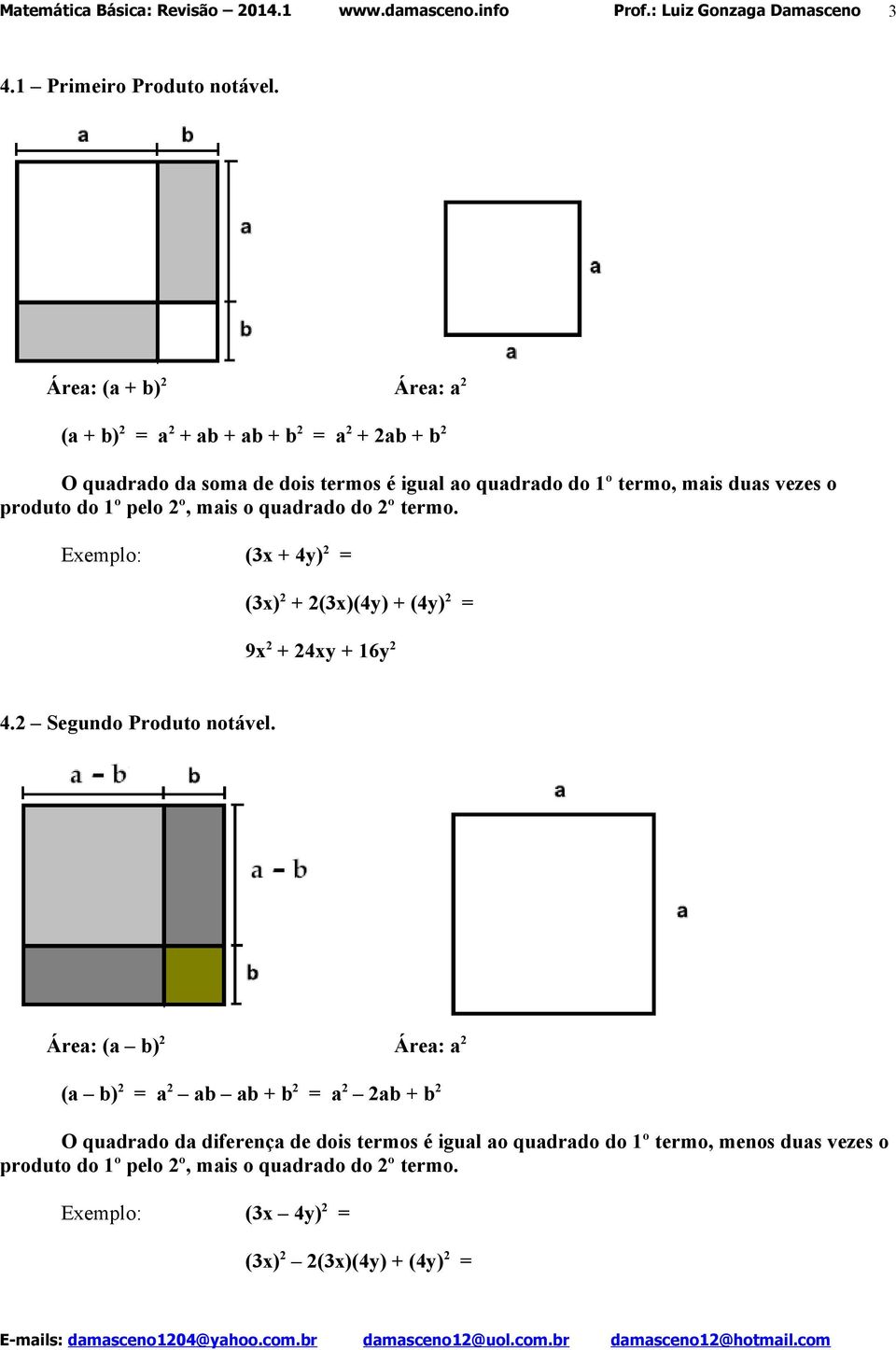 duas vezes o produto do 1º pelo 2º, mais o quadrado do 2º termo. Exemplo: (3x + 4y) 2 = (3x) 2 + 2(3x)(4y) + (4y) 2 = 9x 2 + 24xy + 16y 2 4.