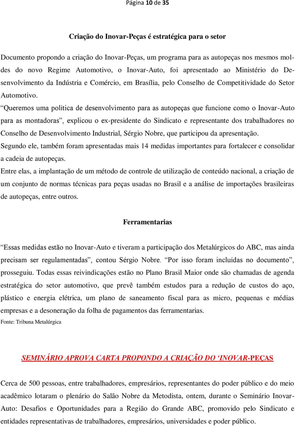 Queremos uma política de desenvolvimento para as autopeças que funcione como o Inovar-Auto para as montadoras, explicou o ex-presidente do Sindicato e representante dos trabalhadores no Conselho de