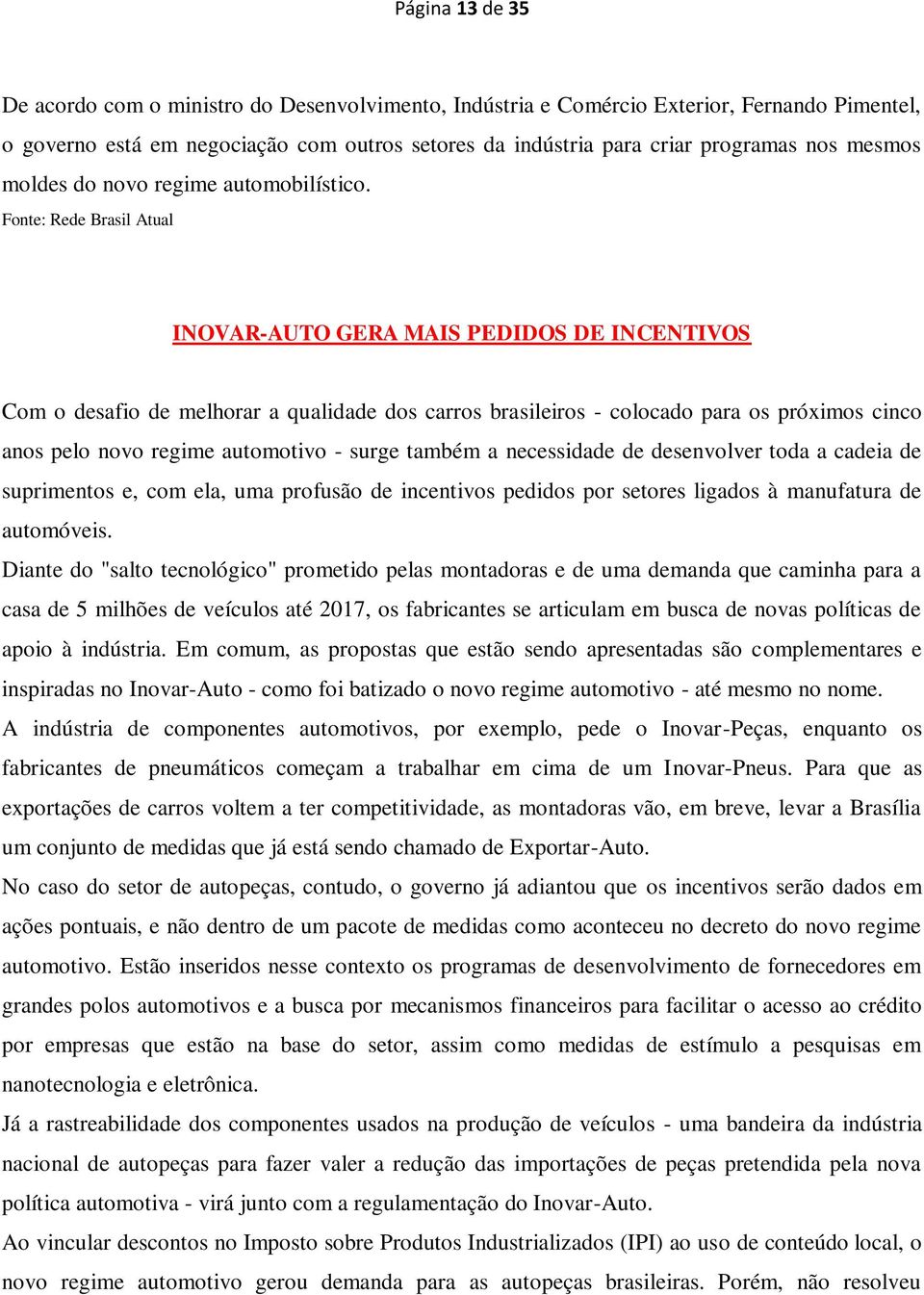 Fonte: Rede Brasil Atual INOVAR-AUTO GERA MAIS PEDIDOS DE INCENTIVOS Com o desafio de melhorar a qualidade dos carros brasileiros - colocado para os próximos cinco anos pelo novo regime automotivo -