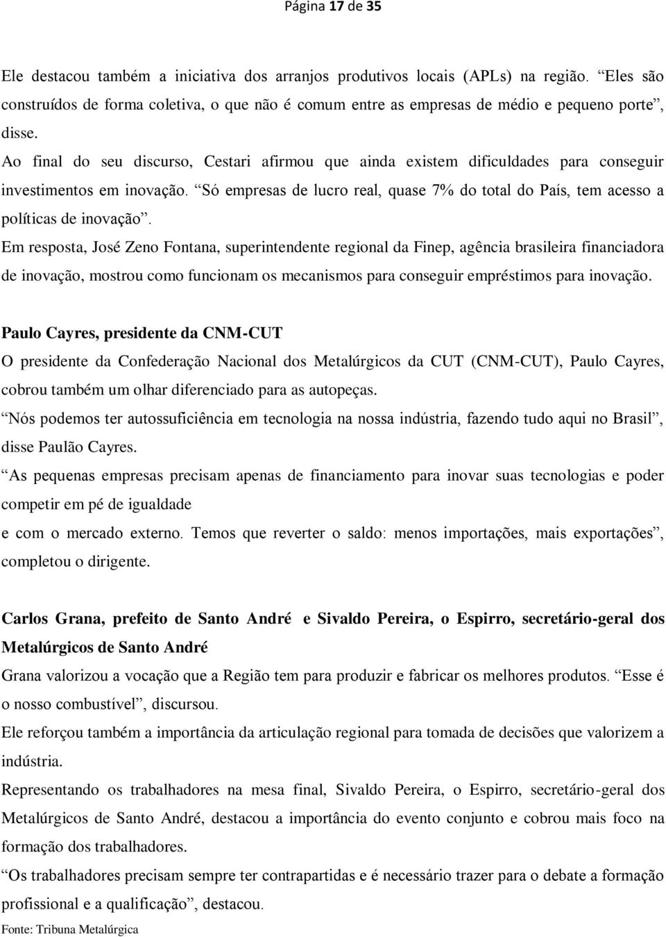 Ao final do seu discurso, Cestari afirmou que ainda existem dificuldades para conseguir investimentos em inovação.