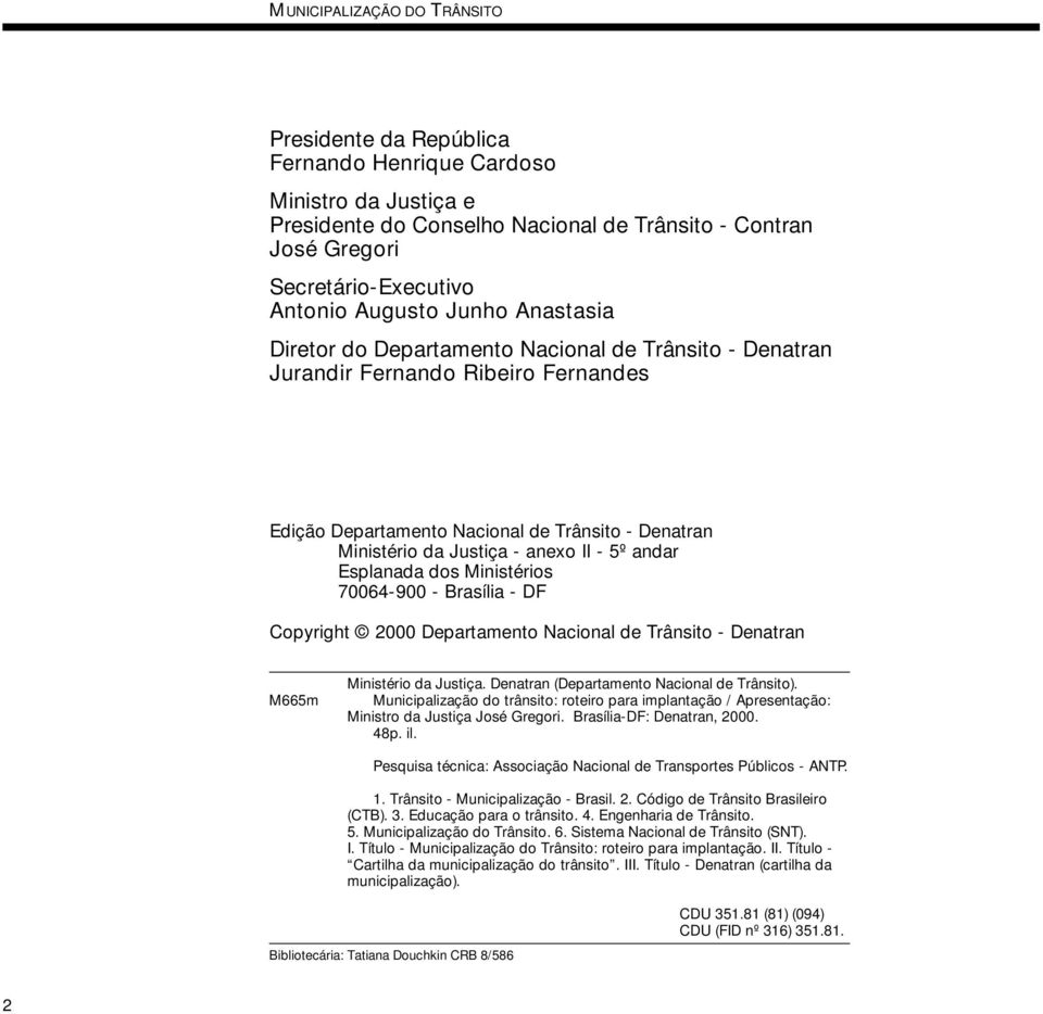 Ministérios 70064-900 - Brasília - DF Copyright 2000 Departamento Nacional de Trânsito - Denatran M665m Ministério da Justiça. Denatran (Departamento Nacional de Trânsito).