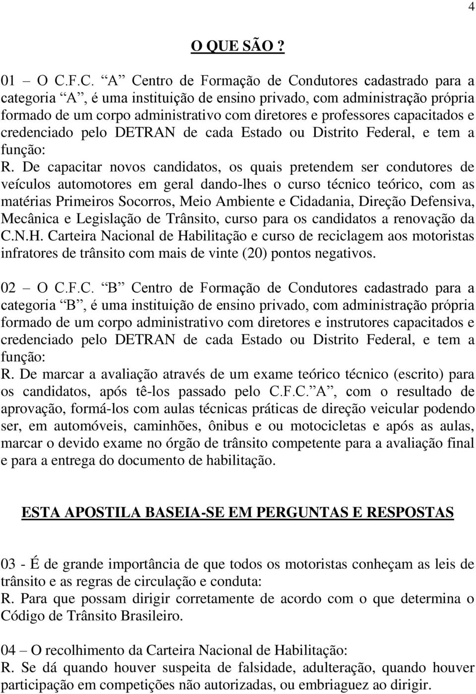 capacitados e credenciado pelo DETRAN de cada Estado ou Distrito Federal, e tem a função: R.