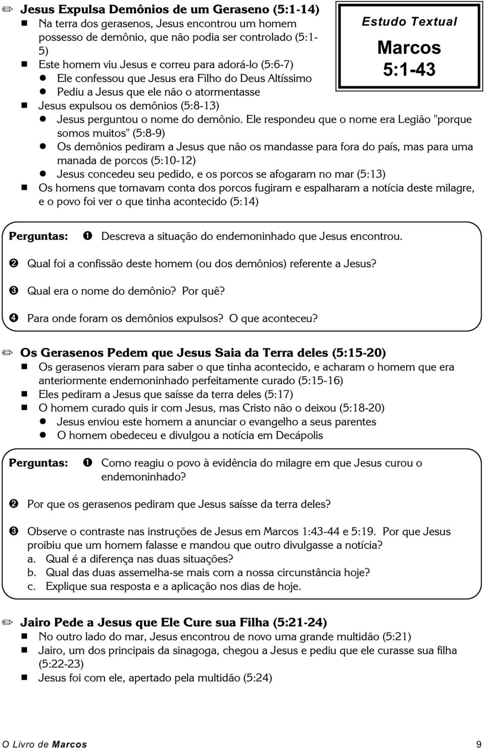 Jesus perguntou o nome do demônio. Ele respondeu que o nome era Legião "porque somos muitos" (5:8-9)!