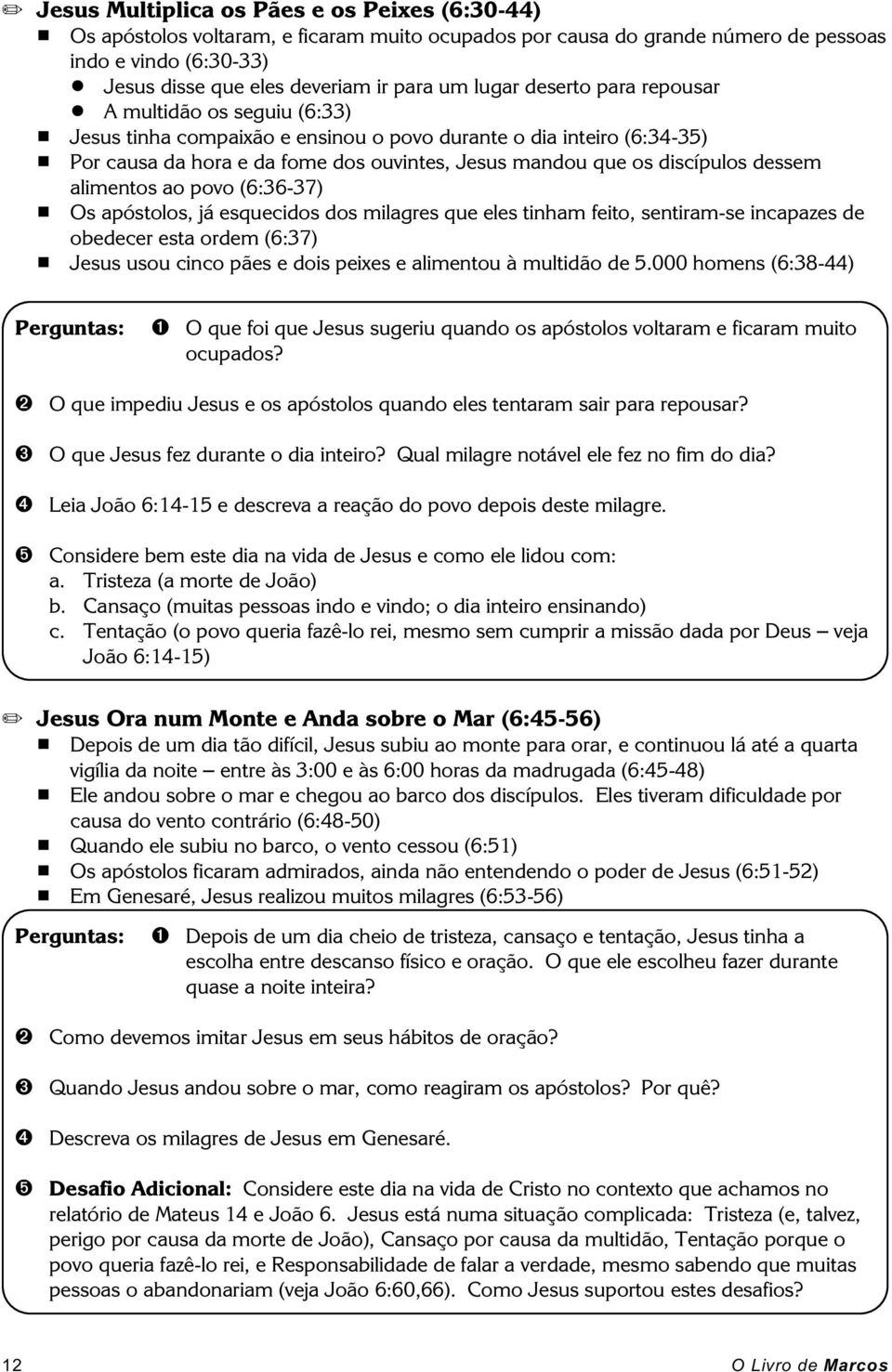 A multidão os seguiu (6:33) # Jesus tinha compaixão e ensinou o povo durante o dia inteiro (6:34-35) # Por causa da hora e da fome dos ouvintes, Jesus mandou que os discípulos dessem alimentos ao