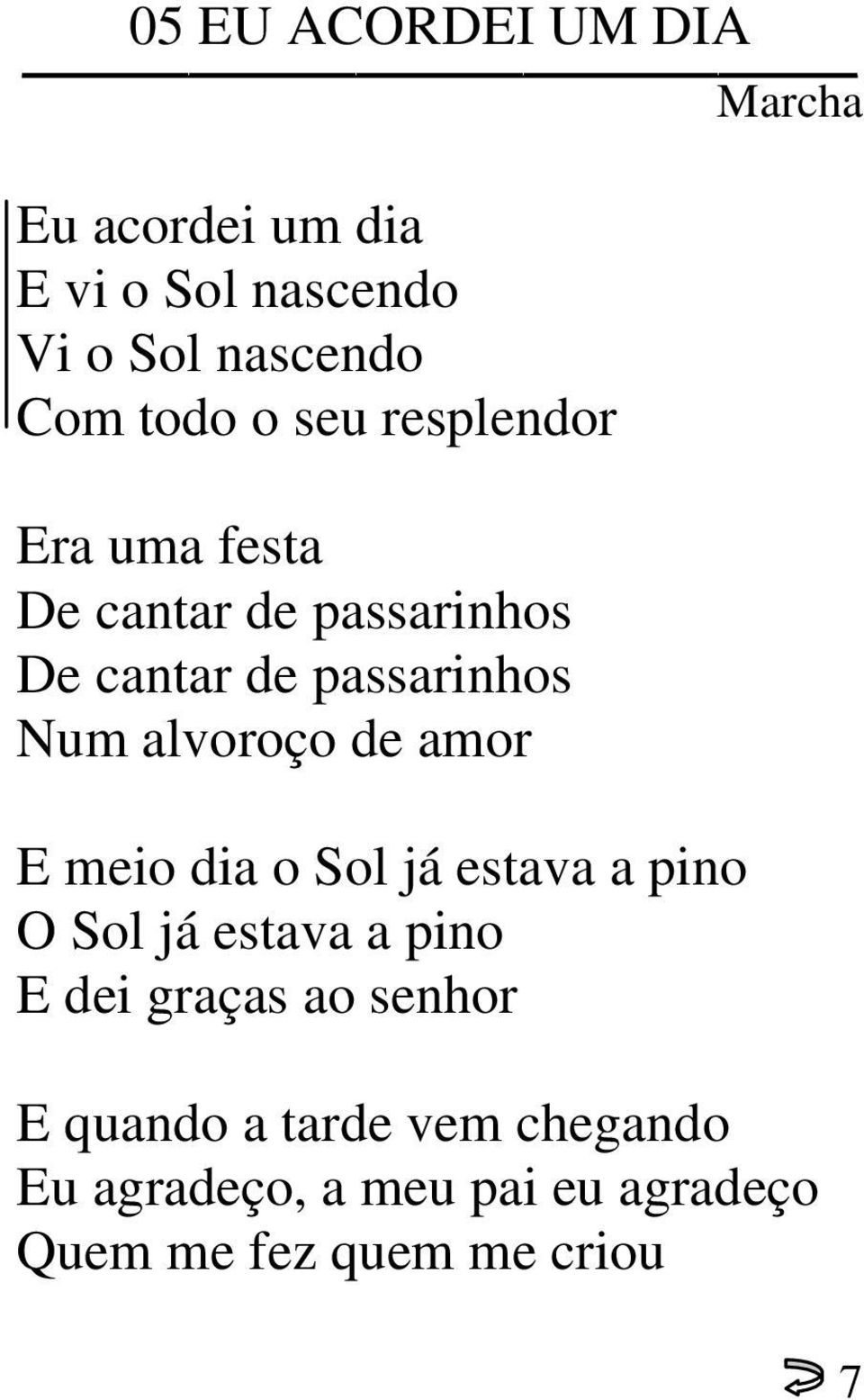 alvoroço de amor E meio dia o Sol já estava a pino O Sol já estava a pino E dei graças ao