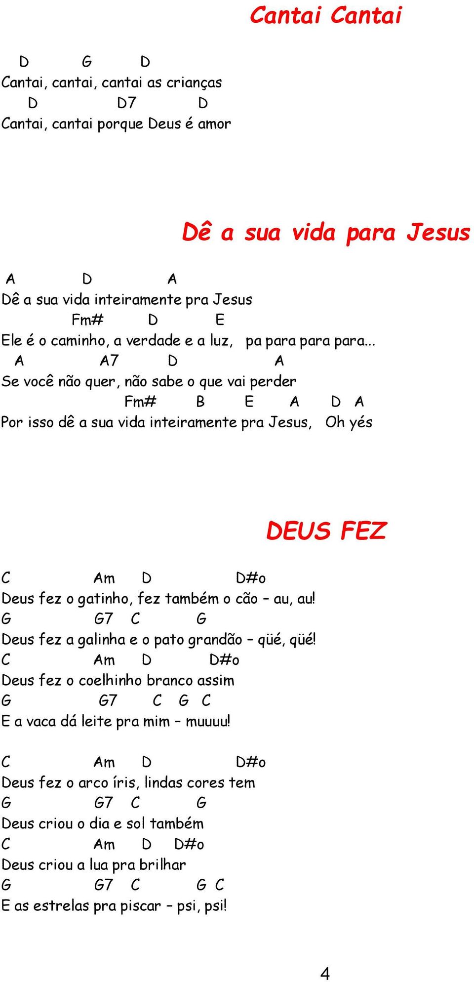 .. 7 D Se você não quer, não sabe o que vai perder Fm# B D Por isso dê a sua vida inteiramente pra Jesus, Oh yés DUS FZ C m D D#o Deus fez o gatinho, fez também o cão au, au!