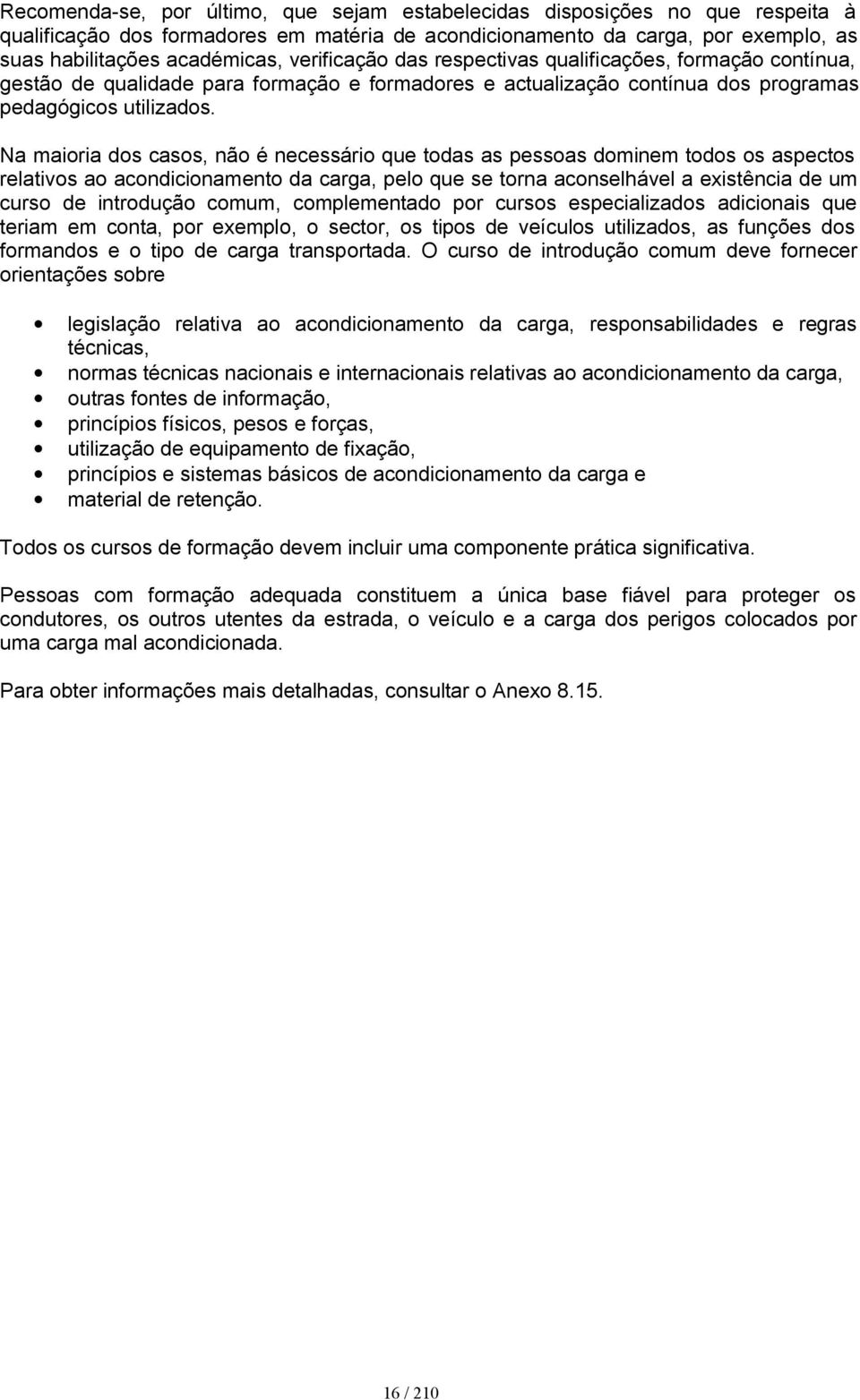 Na maioria dos casos, não é necessário que todas as pessoas dominem todos os aspectos relativos ao acondicionamento da carga, pelo que se torna aconselhável a existência de um curso de introdução